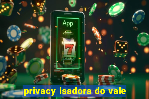 privacy isadora do vale